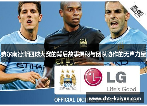 费尔南德斯四球大赛的背后故事揭秘与团队协作的无声力量 费尔南德斯四球大赛的背后故事揭秘与团队协作的无声力量