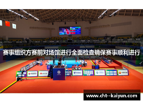 赛事组织方赛前对场馆进行全面检查确保赛事顺利进行
