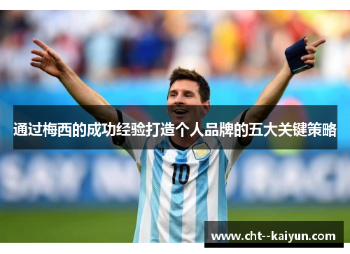 通过梅西的成功经验打造个人品牌的五大关键策略