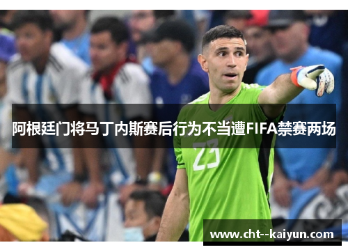 阿根廷门将马丁内斯赛后行为不当遭FIFA禁赛两场
