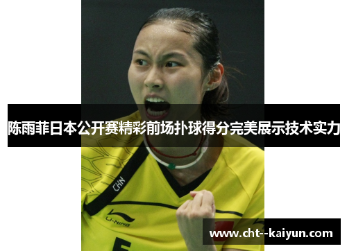 陈雨菲日本公开赛精彩前场扑球得分完美展示技术实力