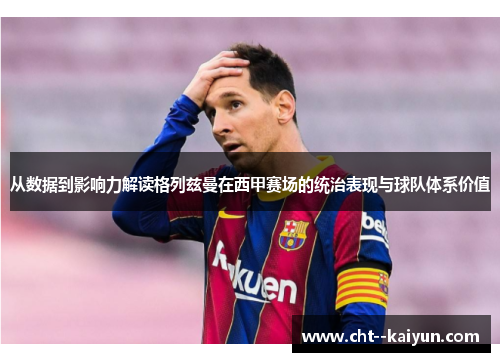 从数据到影响力解读格列兹曼在西甲赛场的统治表现与球队体系价值 从数据到影响力解读格列兹曼在西甲赛场的统治表现与球队体系价值